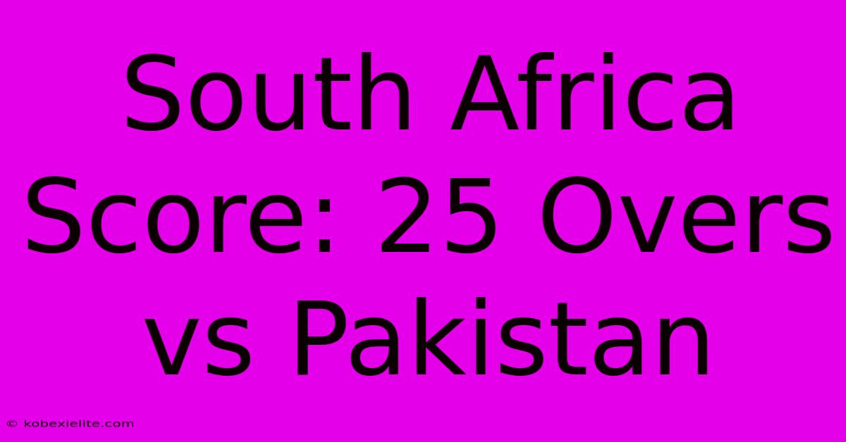 South Africa Score: 25 Overs Vs Pakistan