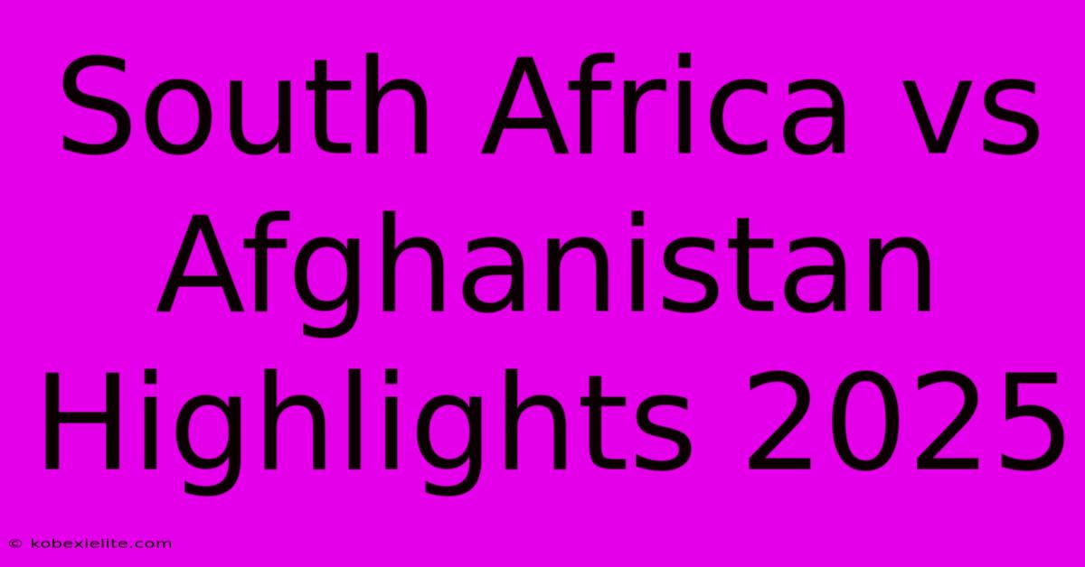 South Africa Vs Afghanistan Highlights 2025