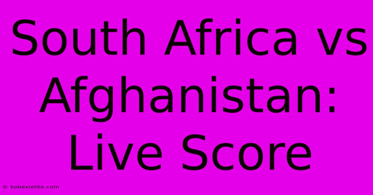 South Africa Vs Afghanistan: Live Score