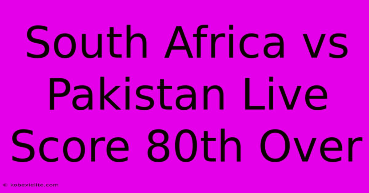 South Africa Vs Pakistan Live Score 80th Over