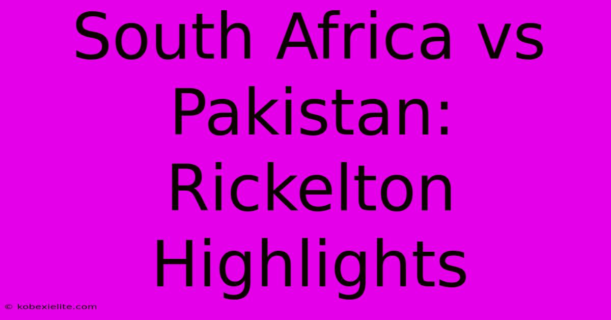 South Africa Vs Pakistan: Rickelton Highlights