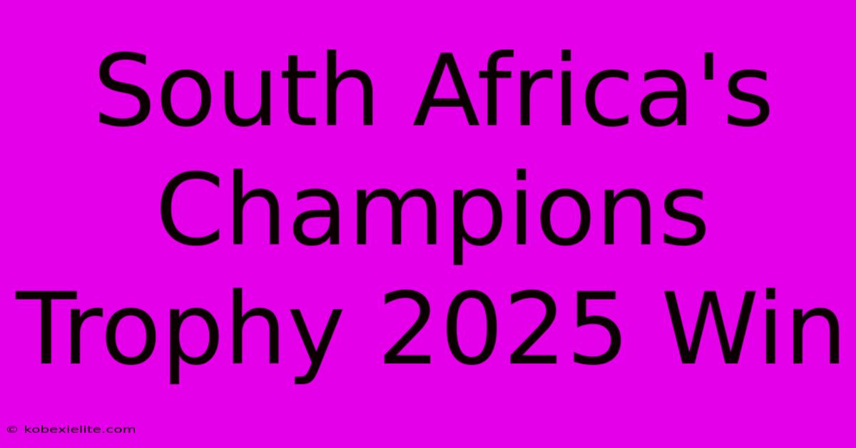 South Africa's Champions Trophy 2025 Win