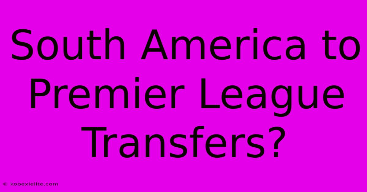 South America To Premier League Transfers?