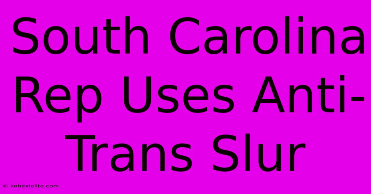 South Carolina Rep Uses Anti-Trans Slur