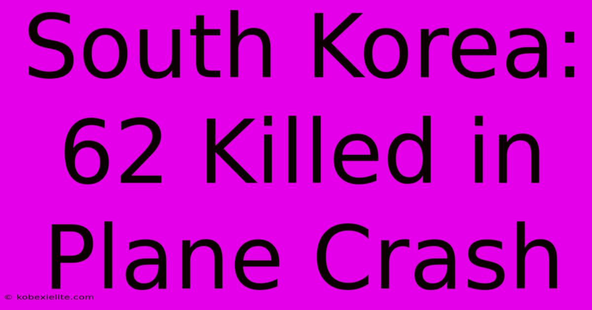 South Korea: 62 Killed In Plane Crash