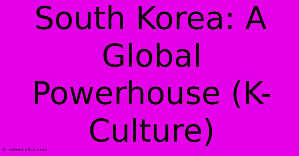 South Korea: A Global Powerhouse (K-Culture)