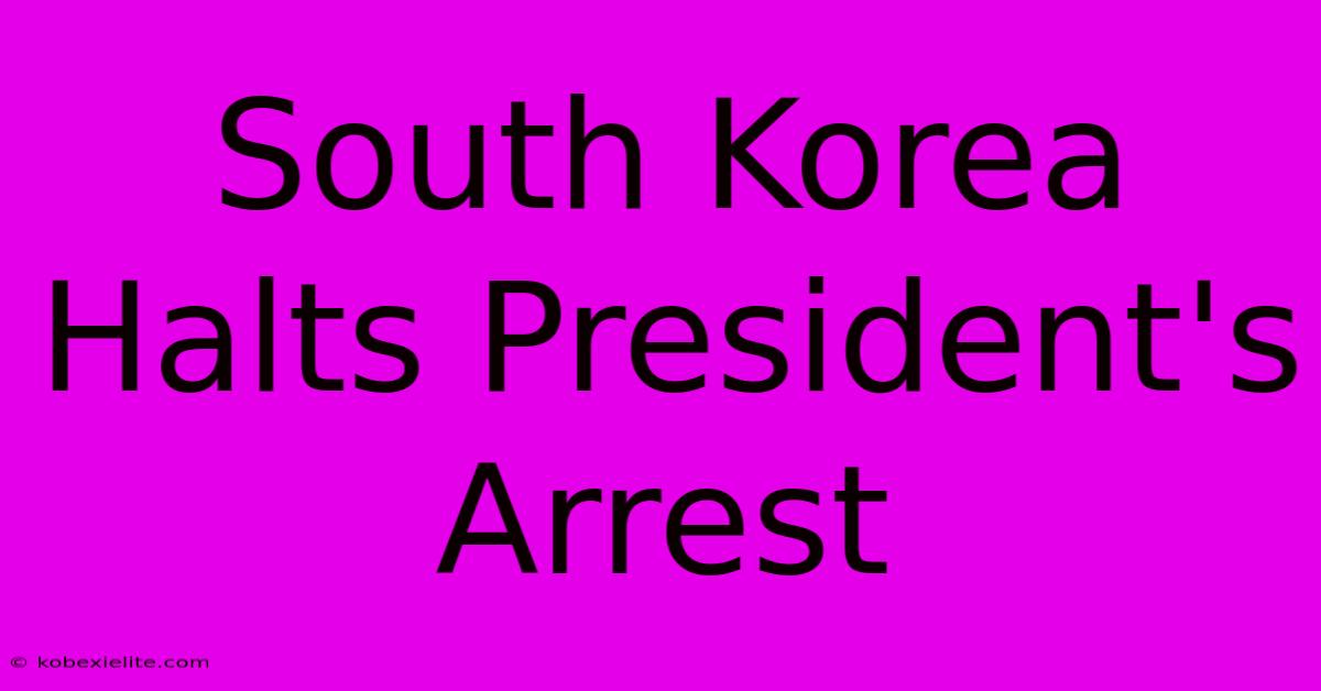 South Korea Halts President's Arrest