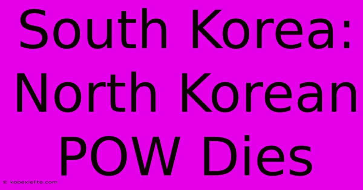 South Korea: North Korean POW Dies