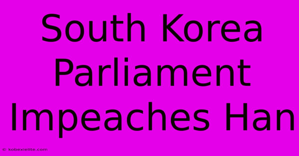 South Korea Parliament Impeaches Han