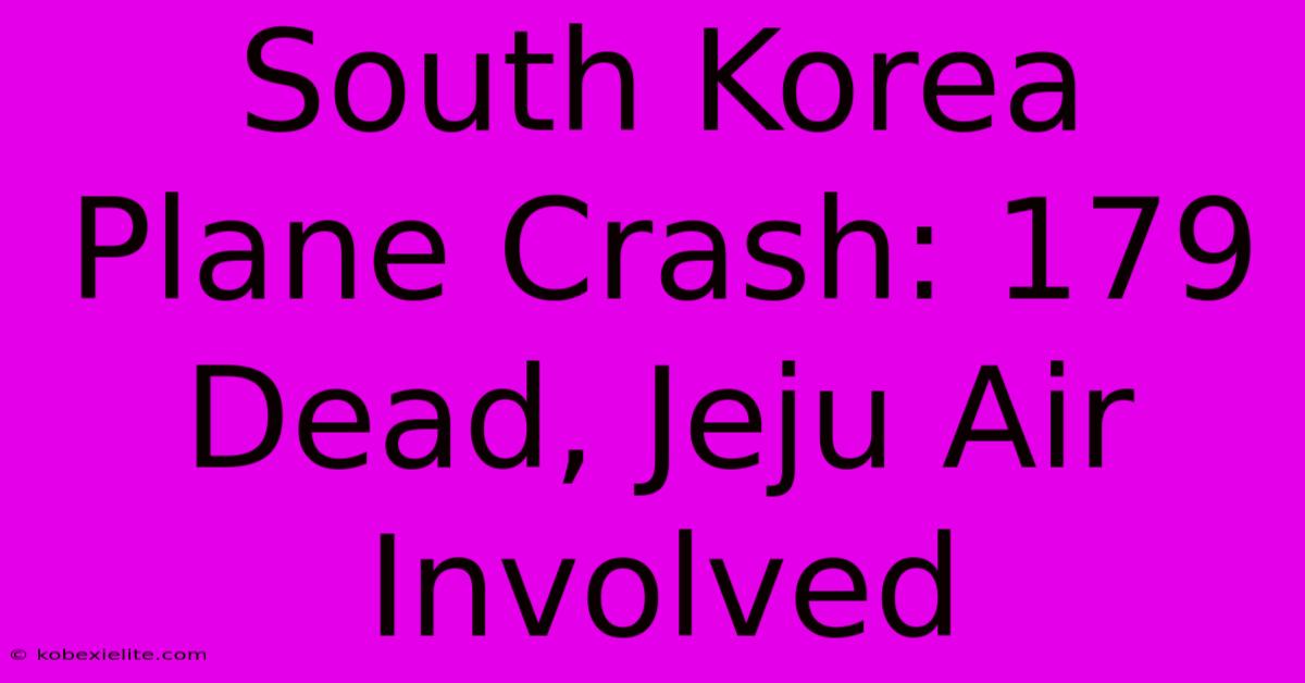 South Korea Plane Crash: 179 Dead, Jeju Air Involved