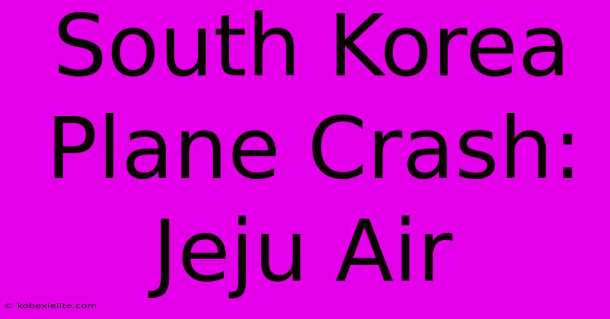 South Korea Plane Crash: Jeju Air