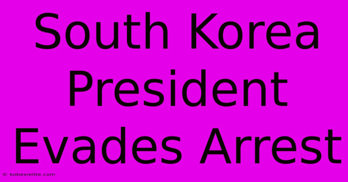 South Korea President Evades Arrest