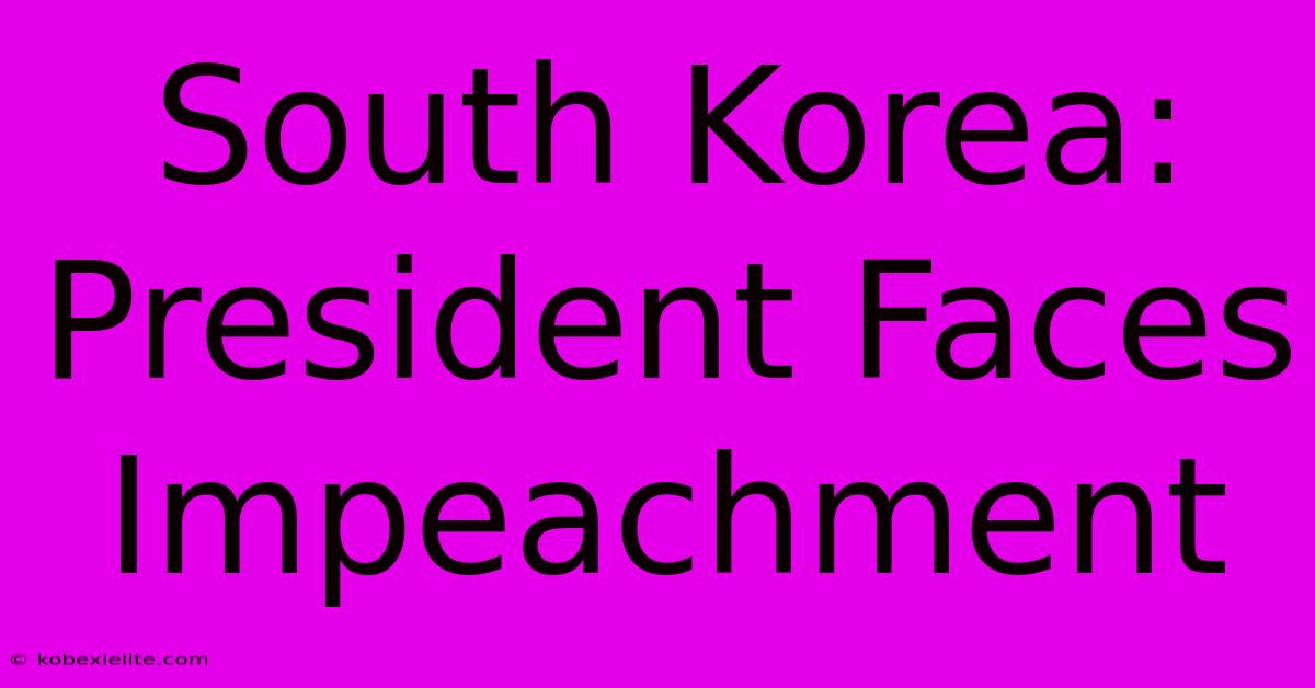 South Korea: President Faces Impeachment South Korea: President Faces Impeachment