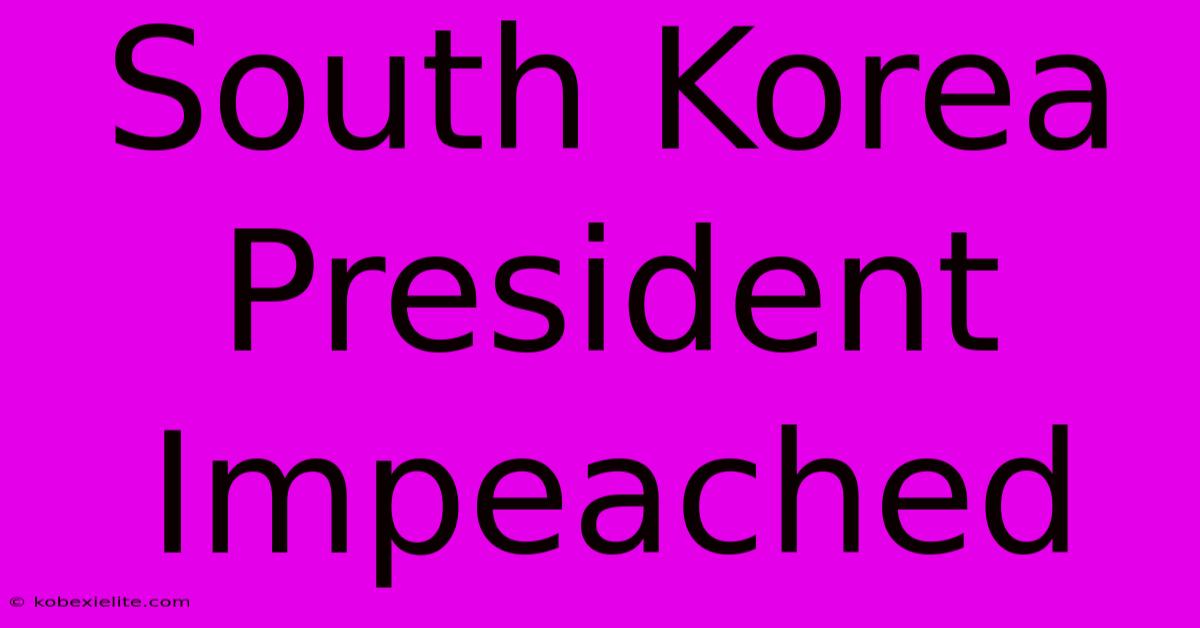 South Korea President Impeached South Korea President Impeached