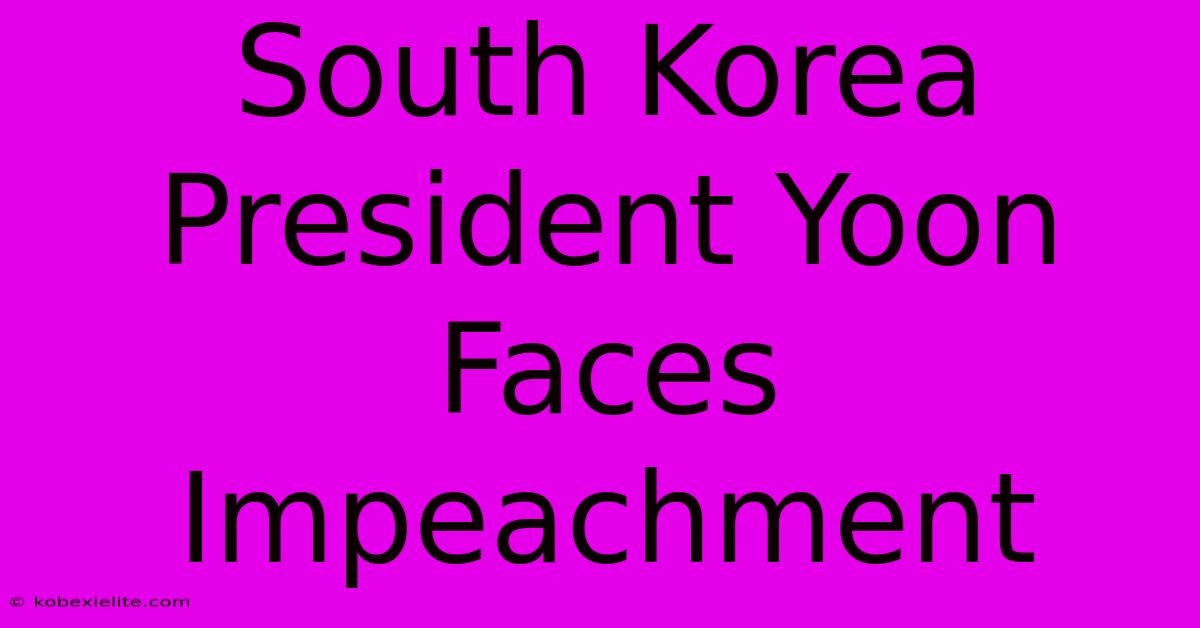 South Korea President Yoon Faces Impeachment South Korea President Yoon Faces Impeachment