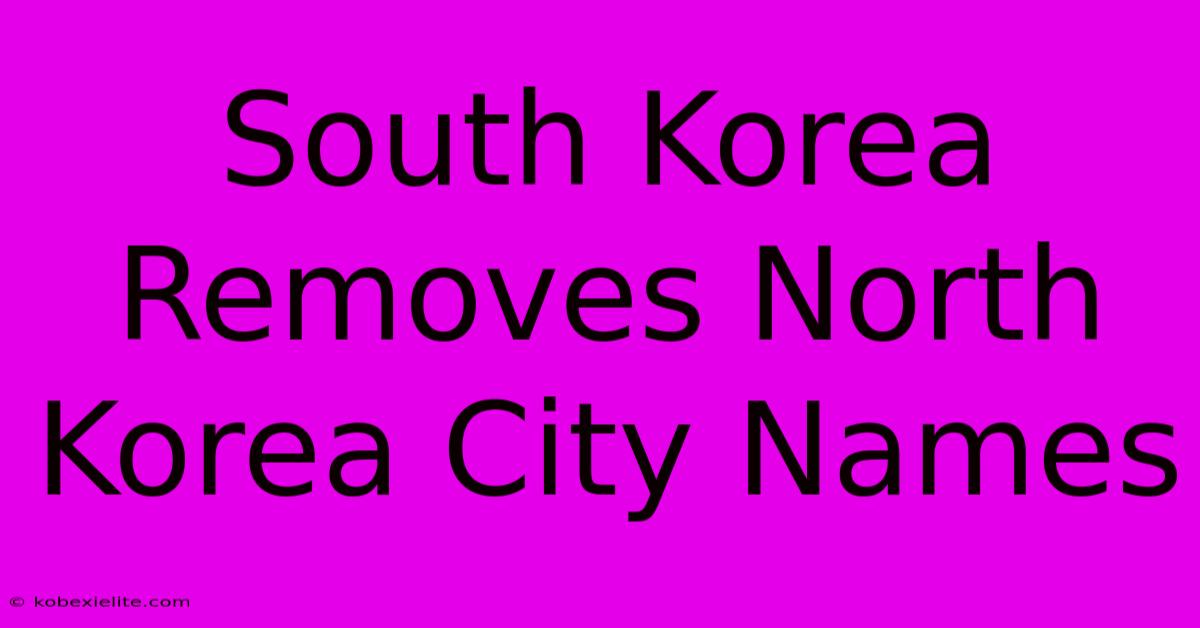 South Korea Removes North Korea City Names