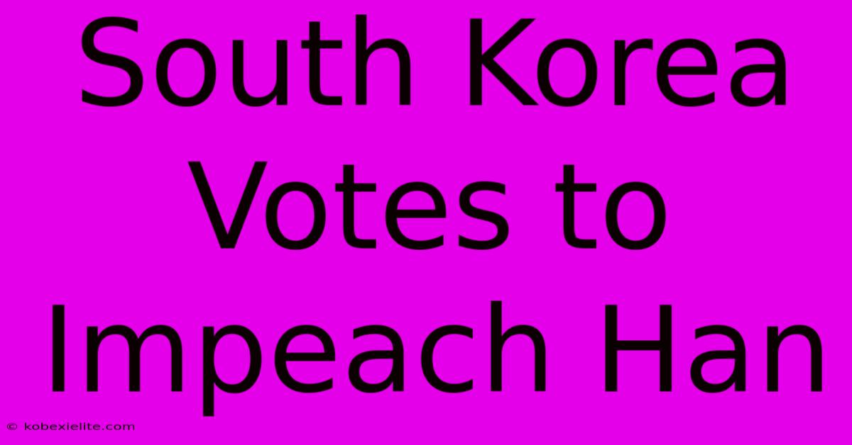 South Korea Votes To Impeach Han