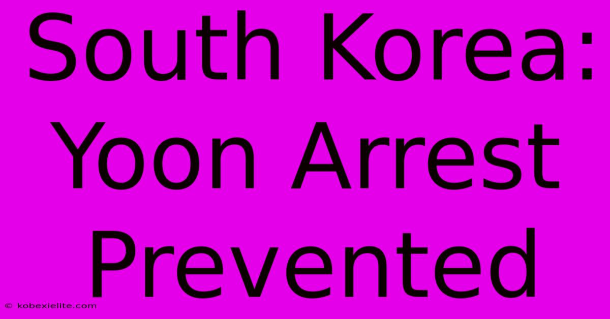 South Korea: Yoon Arrest Prevented