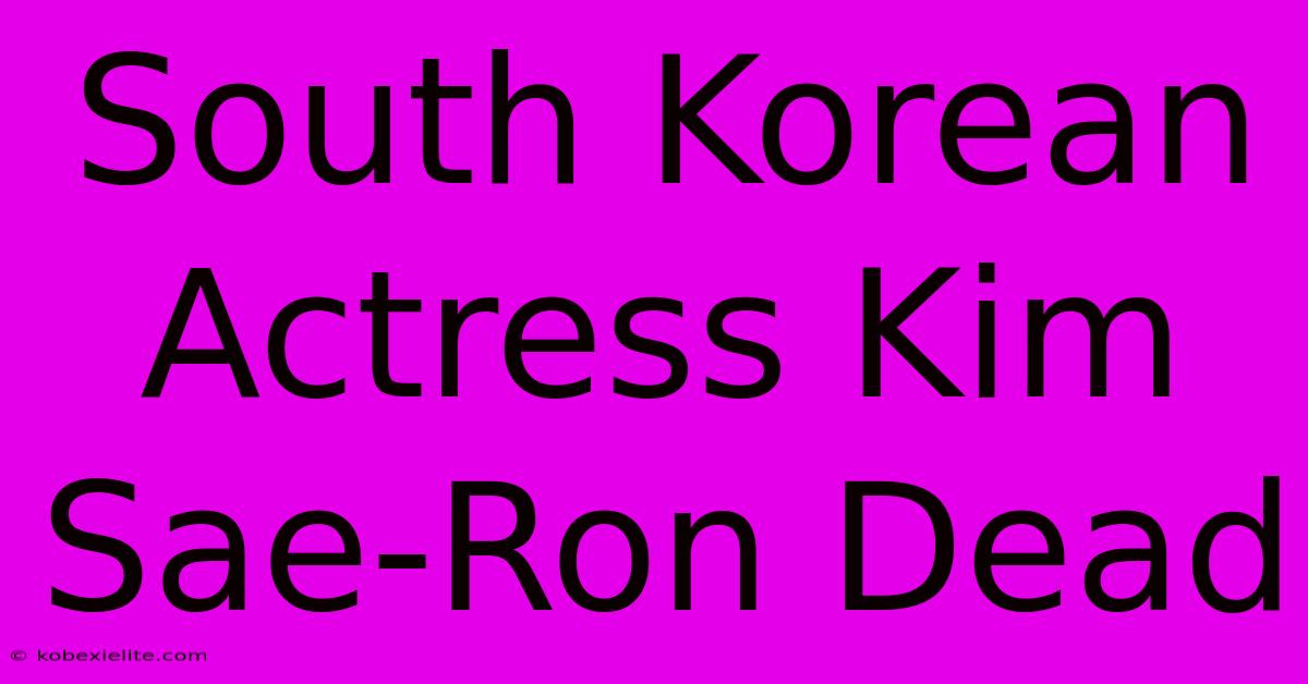 South Korean Actress Kim Sae-Ron Dead