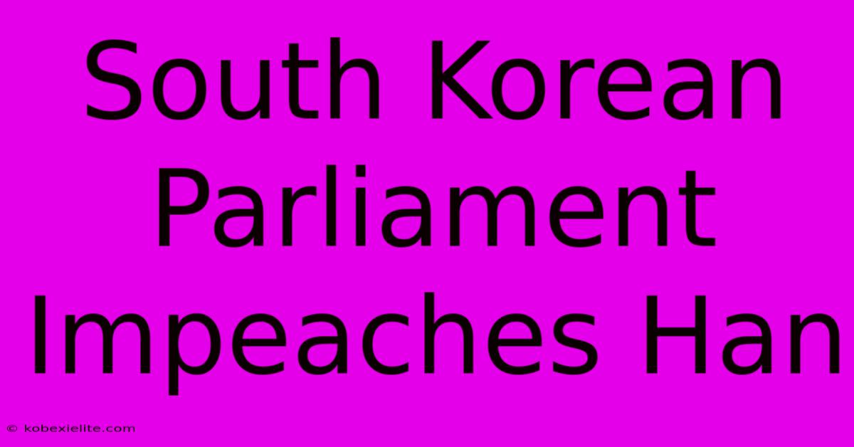 South Korean Parliament Impeaches Han