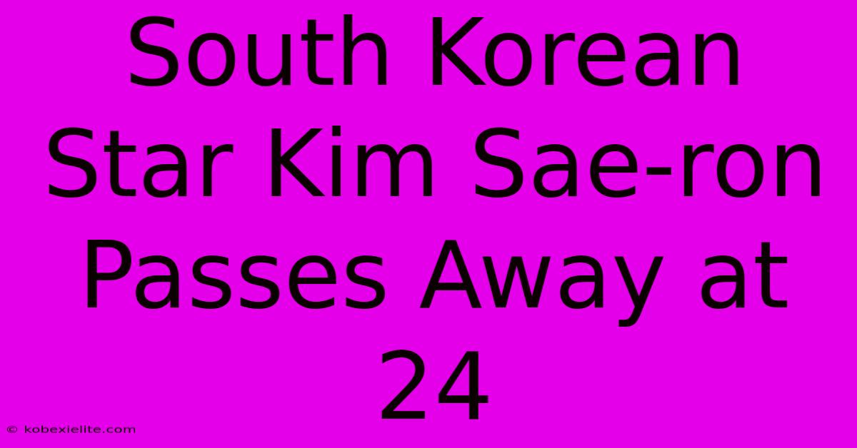 South Korean Star Kim Sae-ron Passes Away At 24