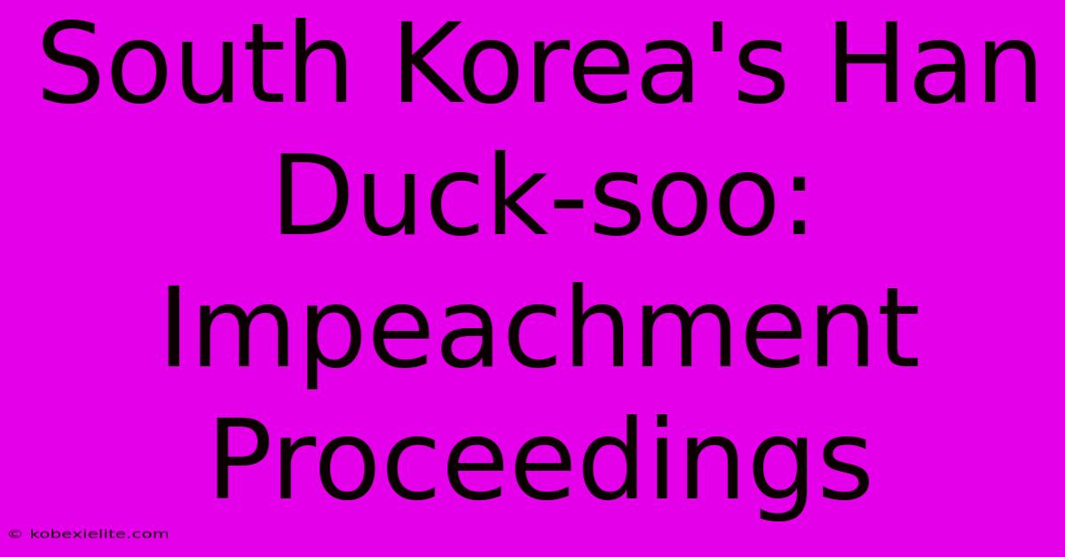 South Korea's Han Duck-soo: Impeachment Proceedings