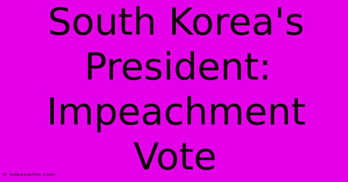 South Korea's President: Impeachment Vote South Korea's President: Impeachment Vote