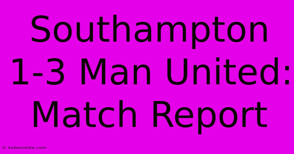 Southampton 1-3 Man United: Match Report