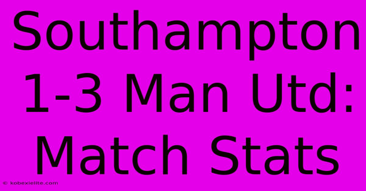 Southampton 1-3 Man Utd: Match Stats