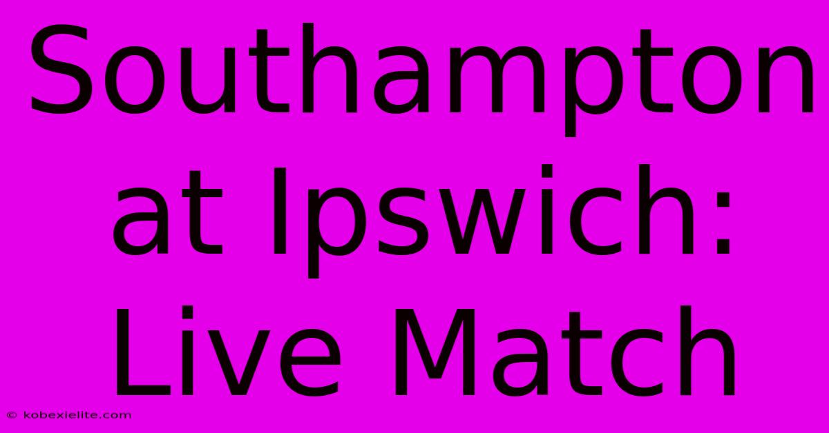 Southampton At Ipswich: Live Match