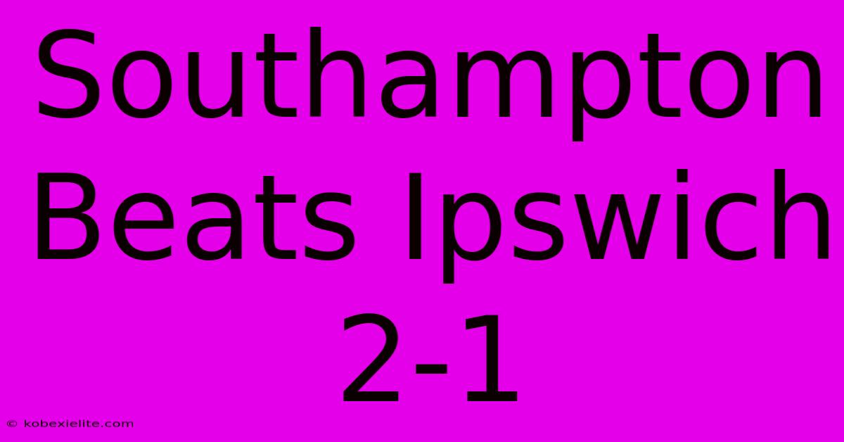 Southampton Beats Ipswich 2-1