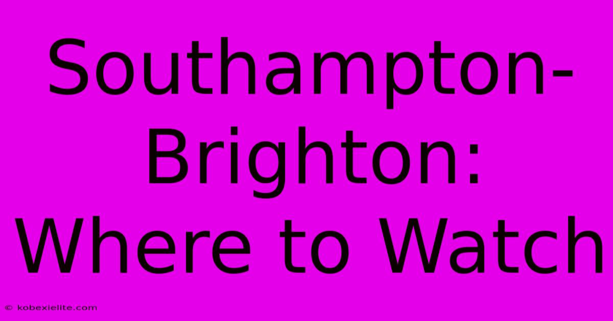 Southampton-Brighton: Where To Watch