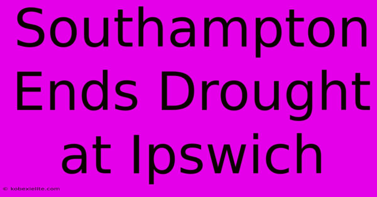 Southampton Ends Drought At Ipswich