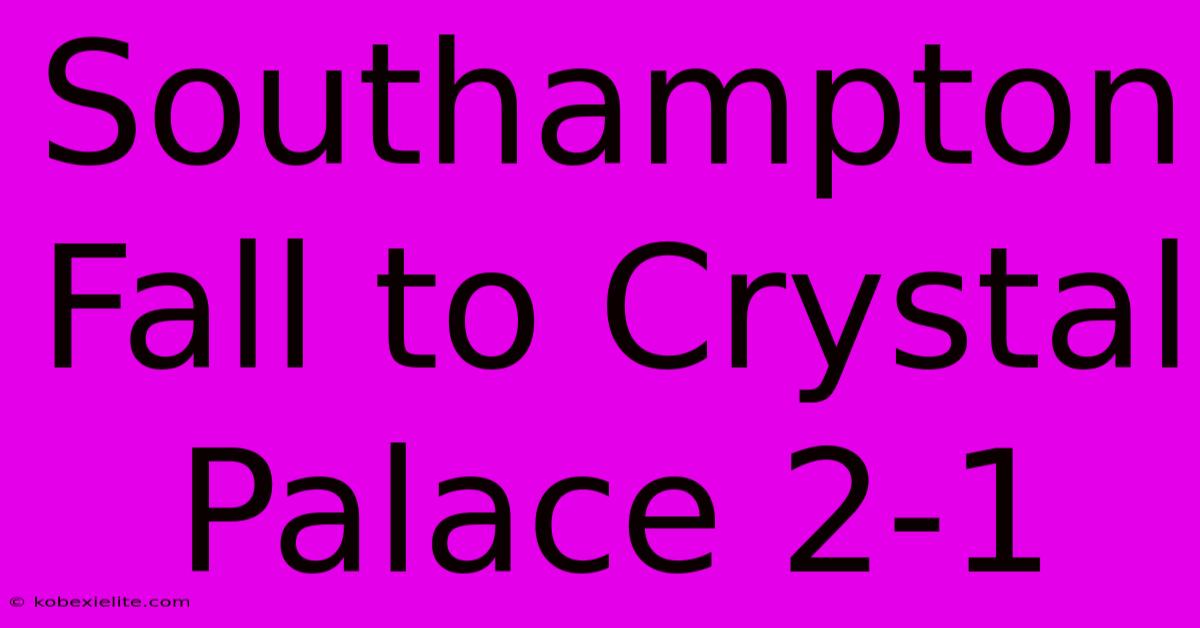 Southampton Fall To Crystal Palace 2-1