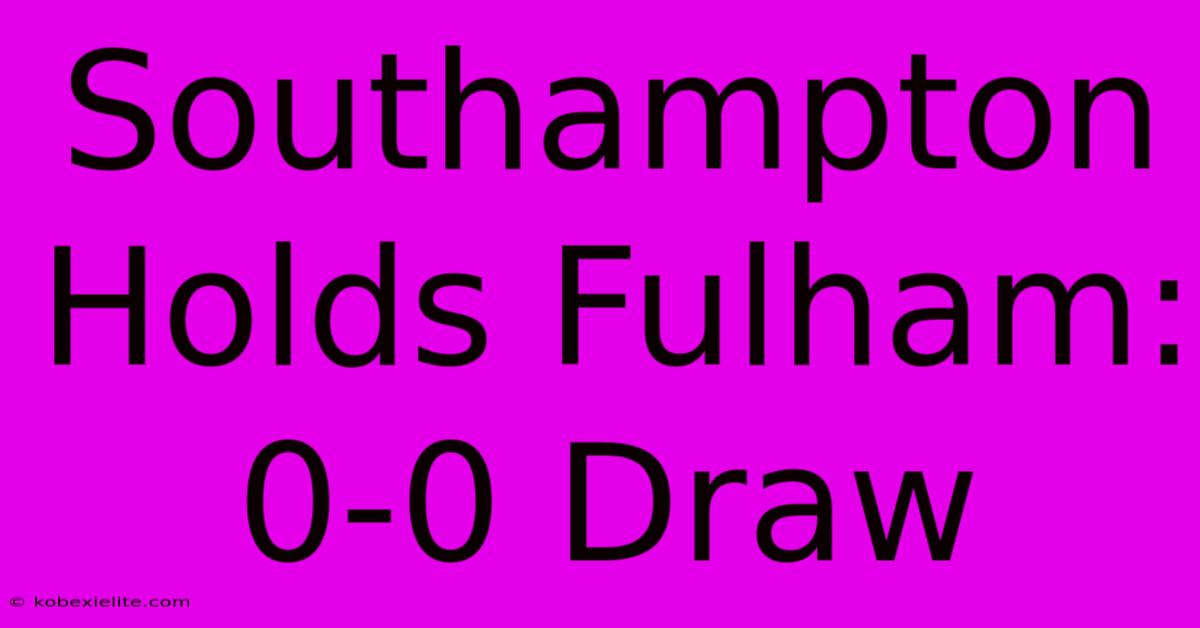 Southampton Holds Fulham: 0-0 Draw