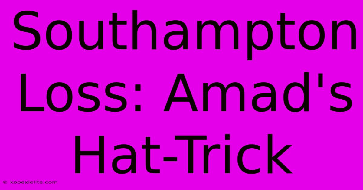 Southampton Loss: Amad's Hat-Trick