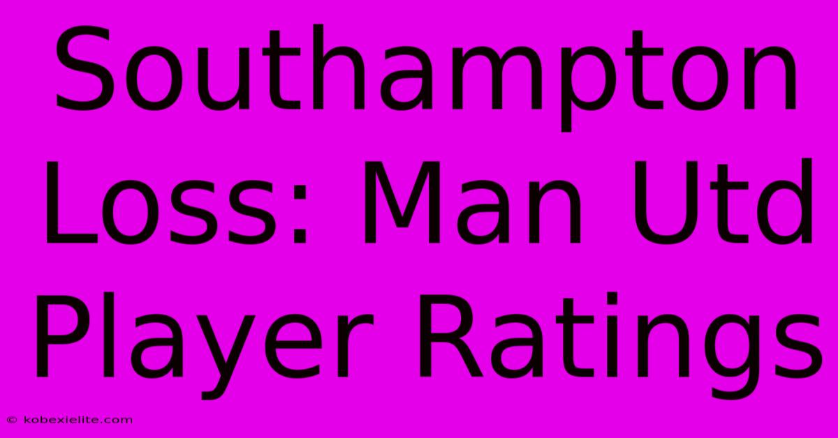 Southampton Loss: Man Utd Player Ratings