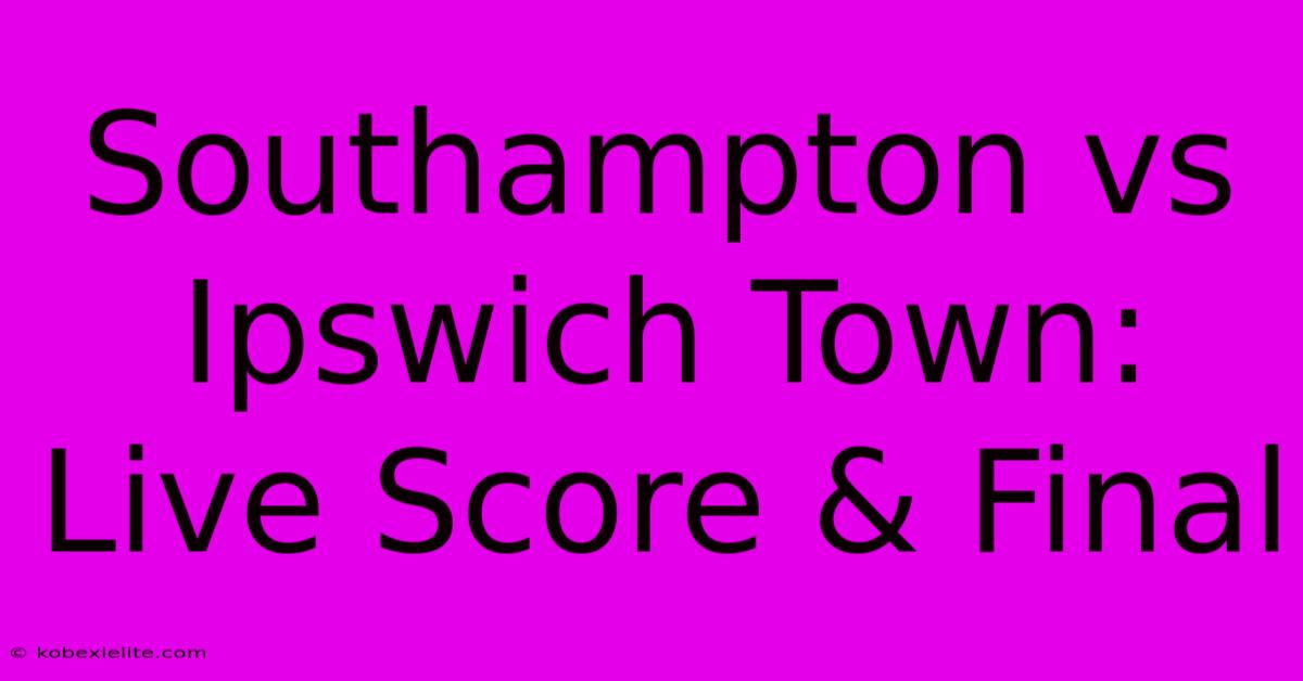 Southampton Vs Ipswich Town: Live Score & Final