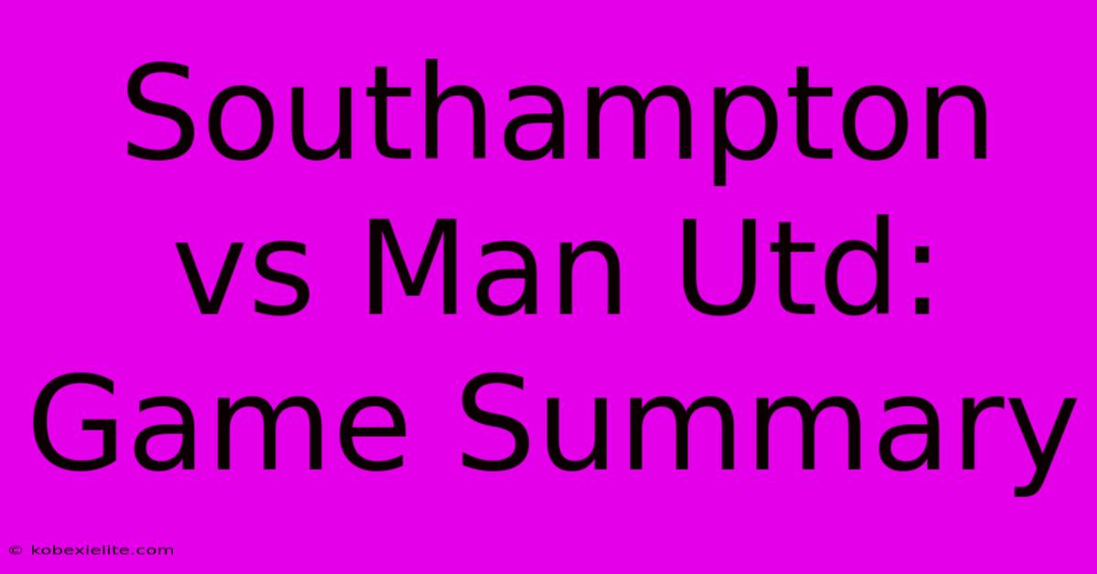 Southampton Vs Man Utd: Game Summary