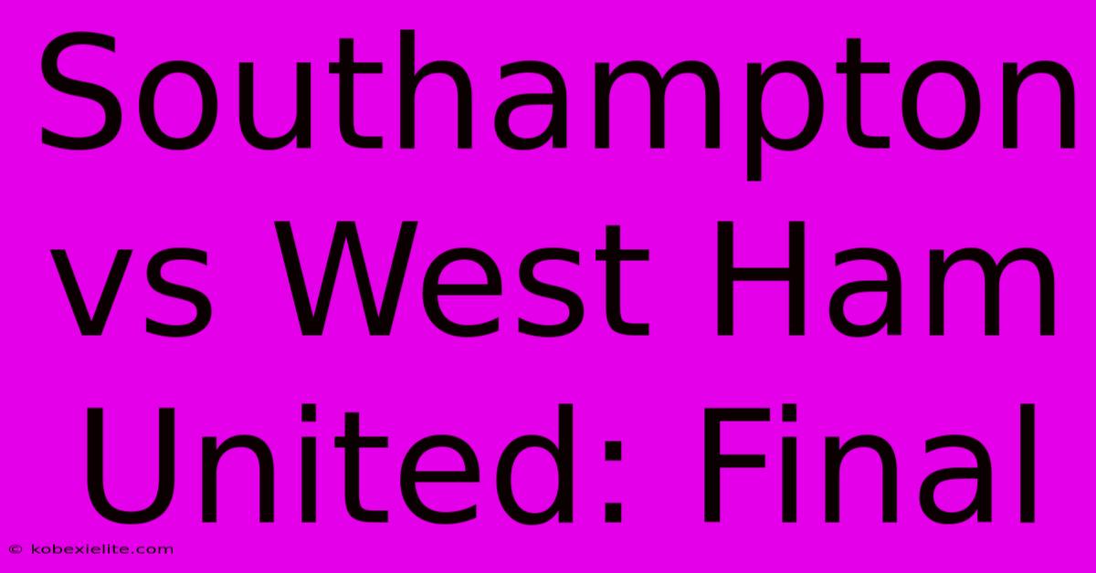 Southampton Vs West Ham United: Final