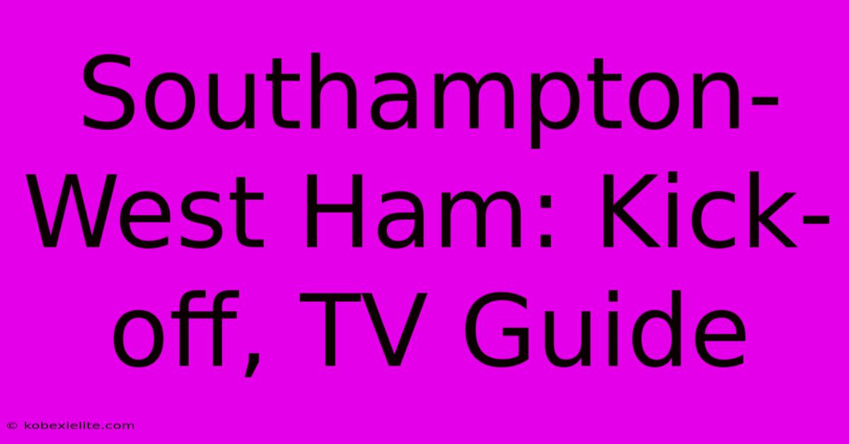 Southampton-West Ham: Kick-off, TV Guide