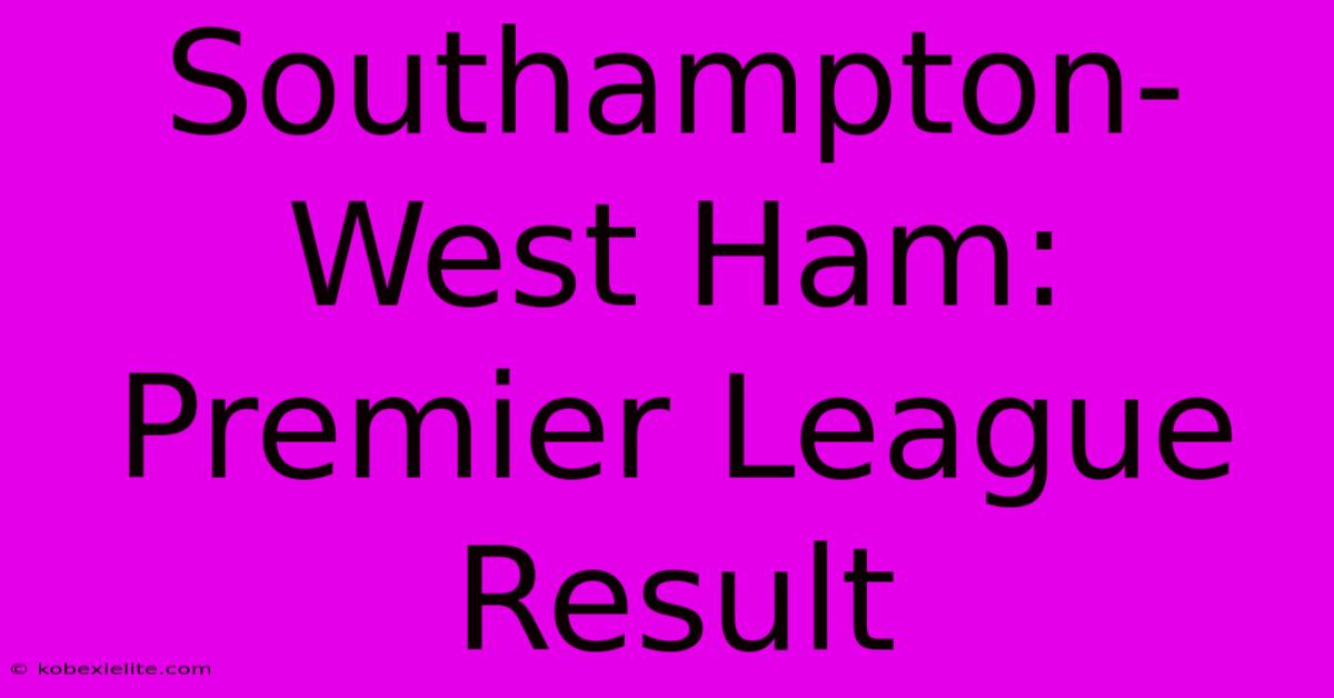 Southampton-West Ham: Premier League Result