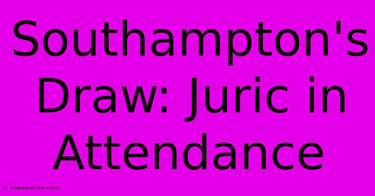 Southampton's Draw: Juric In Attendance