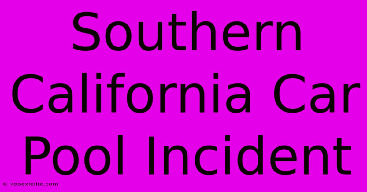Southern California Car Pool Incident Southern California Car Pool Incident