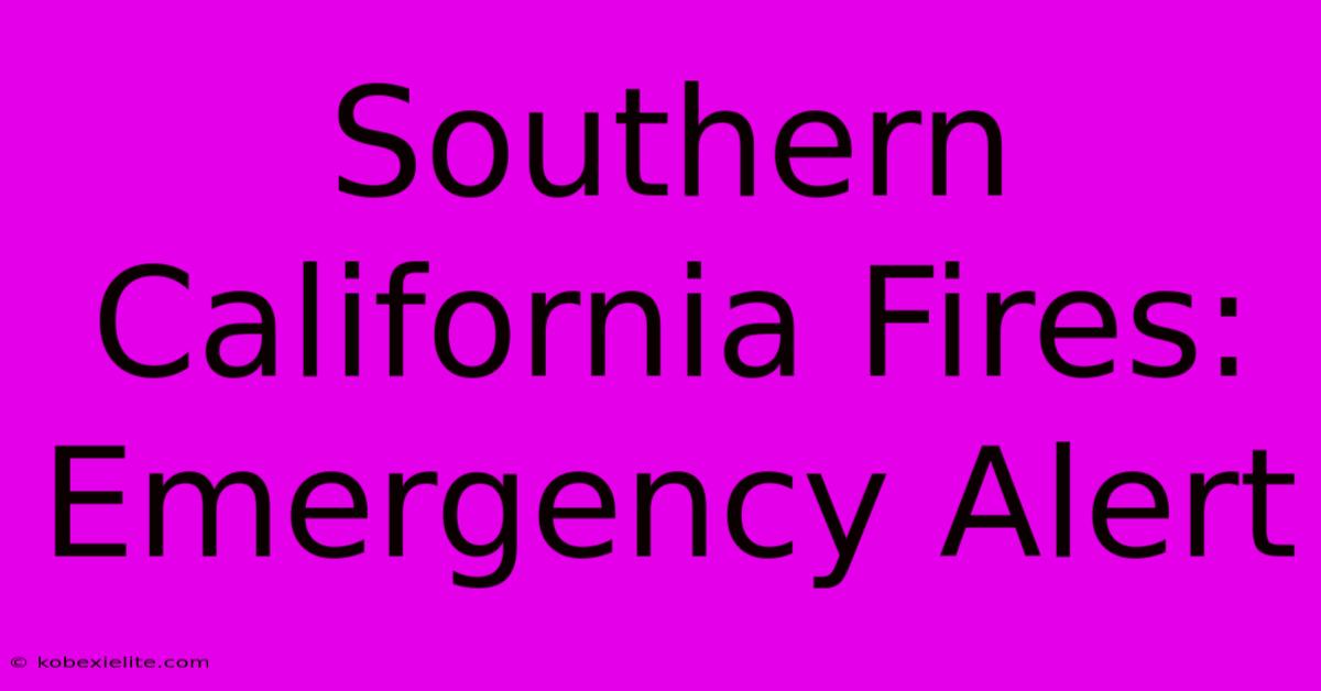 Southern California Fires: Emergency Alert