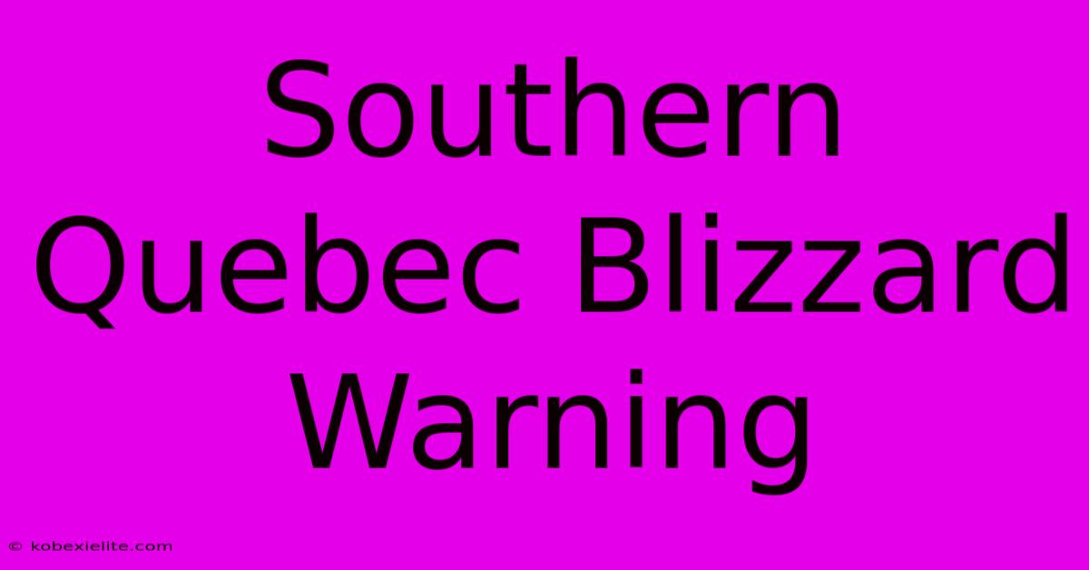 Southern Quebec Blizzard Warning