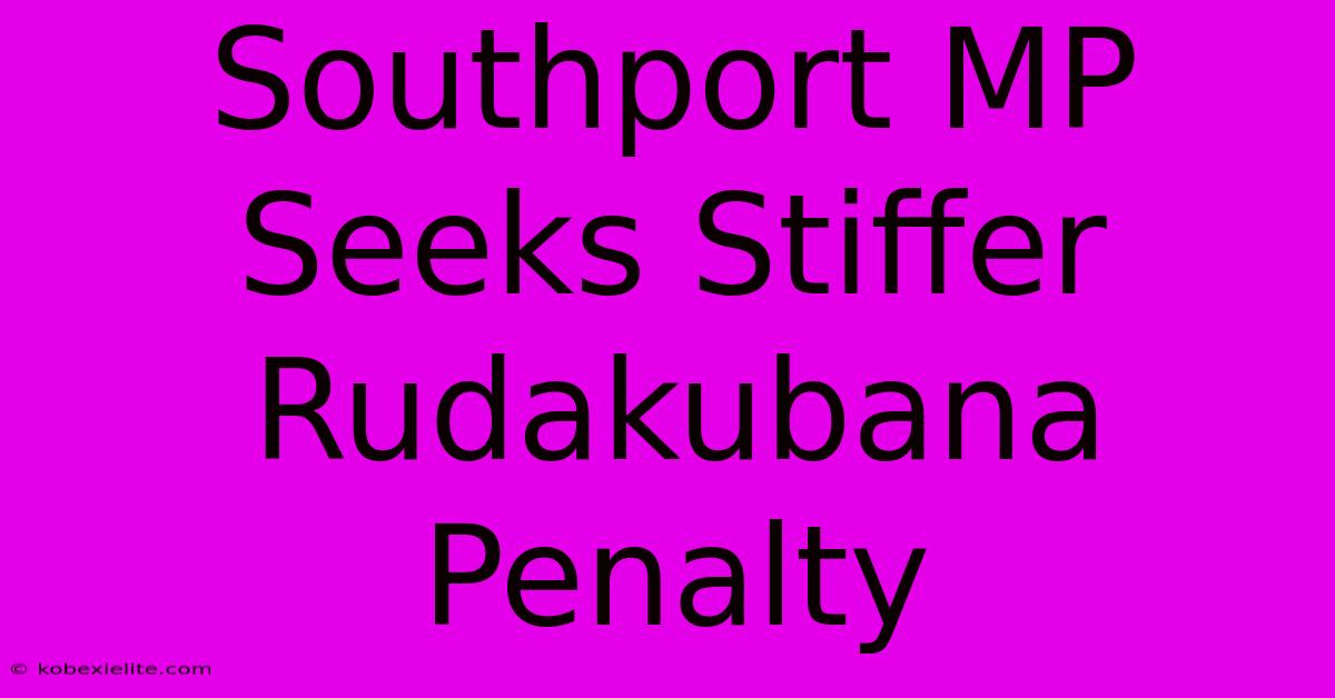 Southport MP Seeks Stiffer Rudakubana Penalty