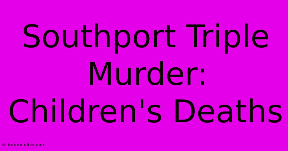 Southport Triple Murder: Children's Deaths