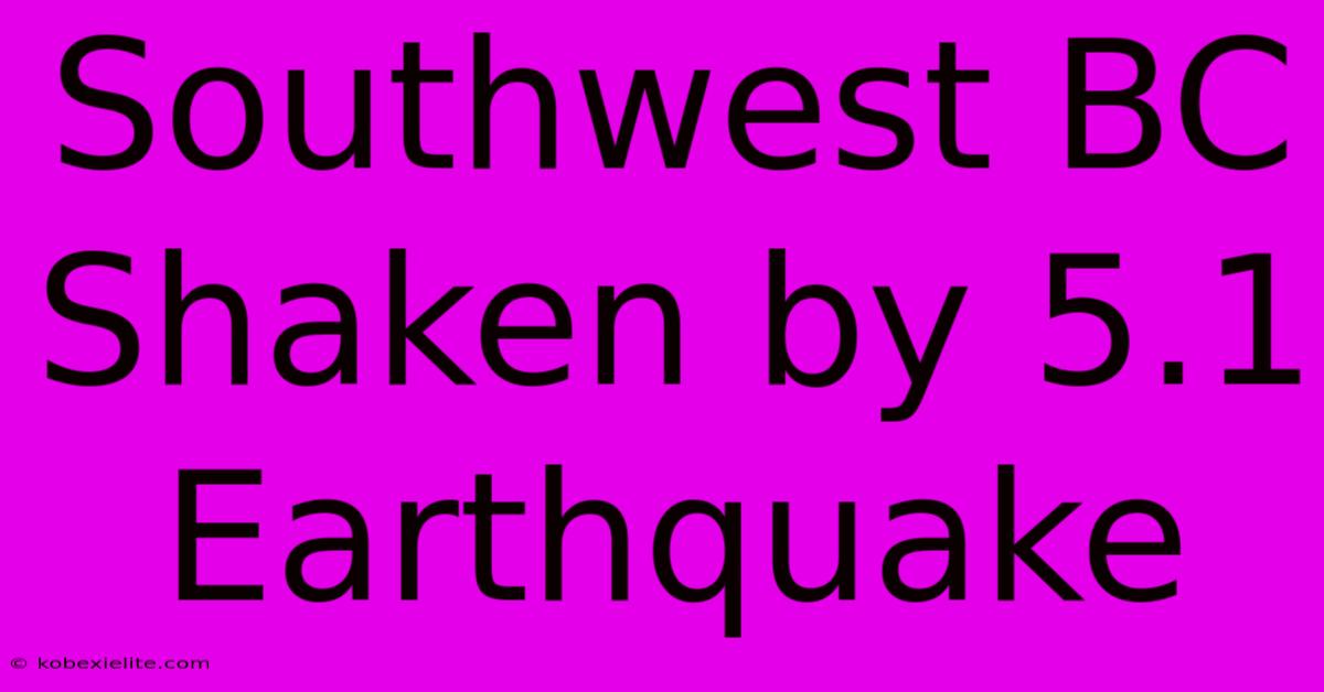 Southwest BC Shaken By 5.1 Earthquake