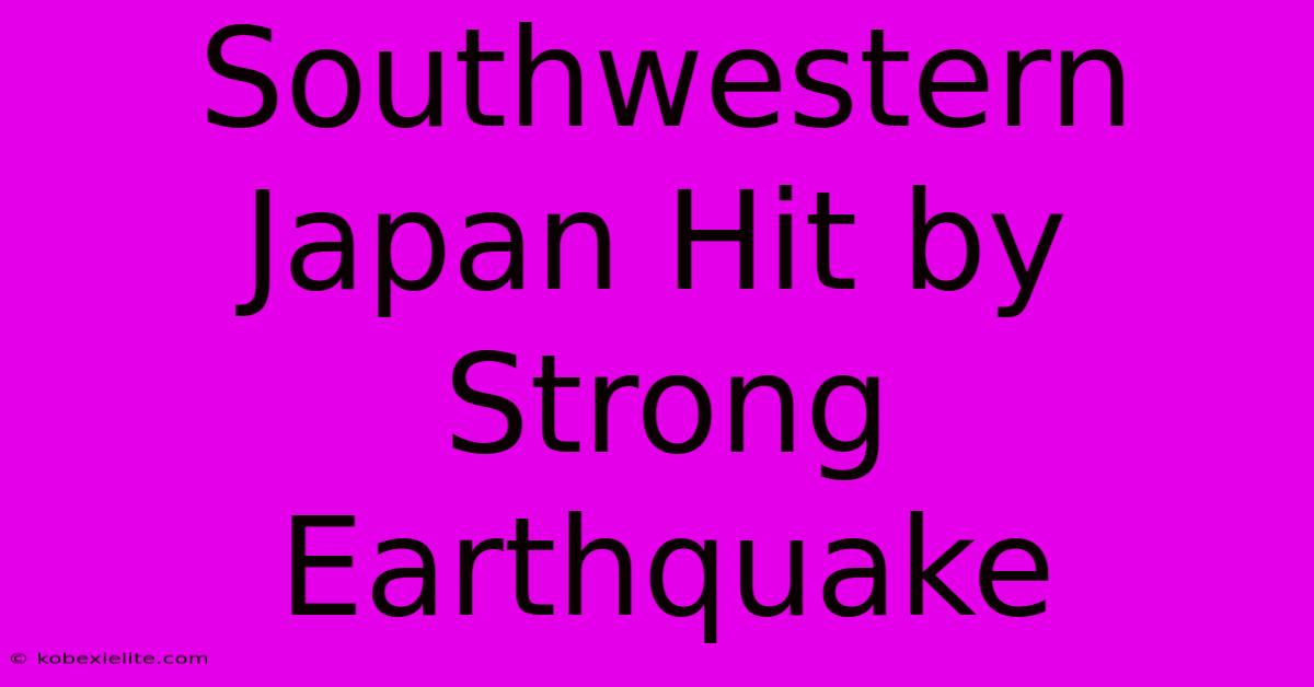 Southwestern Japan Hit By Strong Earthquake